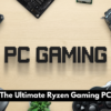 The Ultimate Ryzen Gaming PC