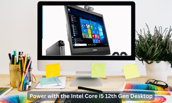 Boost Your Computing Power with the Intel Core i5 12th Gen Desktop: Performance, Efficiency, and Value