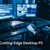 Cutting-Edge Desktop PC